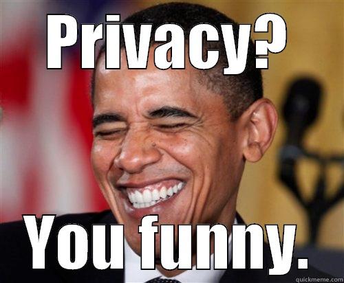 Obama Joke3 - PRIVACY? YOU FUNNY. Scumbag Obama