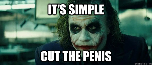 It's Simple cut the penis - It's Simple cut the penis  Its Simple Kill X