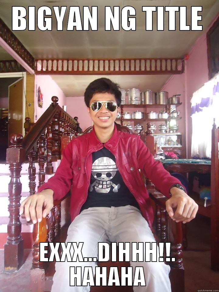 BIGYAN NG TITLE EXXX...DIHHH!!. HAHAHA Misc