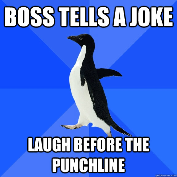 Boss tells a joke Laugh before the punchline  Socially Awkward Penguin