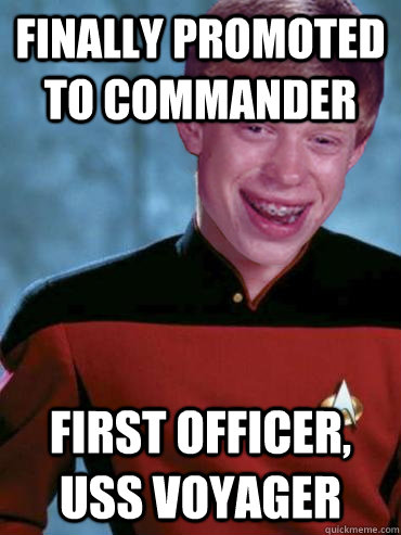 Finally promoted to commander First officer, USS Voyager - Finally promoted to commander First officer, USS Voyager  Bad Luck Ensign Brian