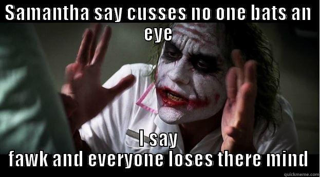 SAMANTHA SAY CUSSES NO ONE BATS AN EYE I SAY FAWK AND EVERYONE LOSES THERE MIND Joker Mind Loss