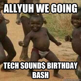 ALLYUH WE GOING TECH SOUND$ BIRTHDAY BASH  Its friday niggas