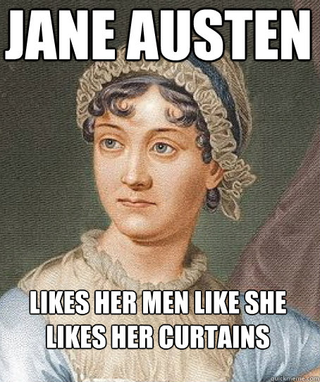 Jane Austen likes her men like she likes her curtains  Jane Austen