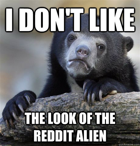 I don't like the look of the reddit alien  Confession Bear