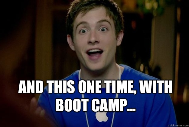  AND THIS ONE TIME, WITH BOOT CAMP... -  AND THIS ONE TIME, WITH BOOT CAMP...  Mac Guy