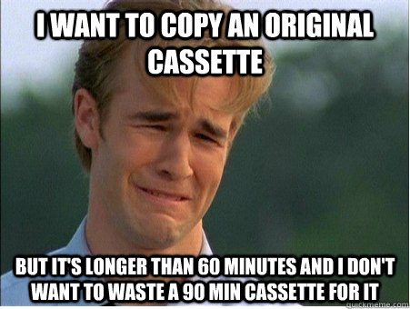 I want to copy an original cassette But it's longer than 60 minutes and I don't want to waste a 90 min cassette for it  1990s Problems