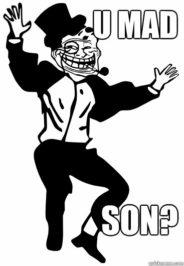 U Mad Son?  Troll dad