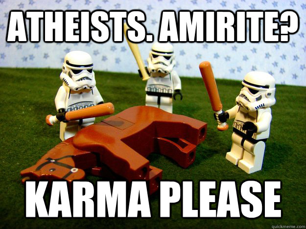 Atheists. Amirite? Karma please  Beating A Dead Horse