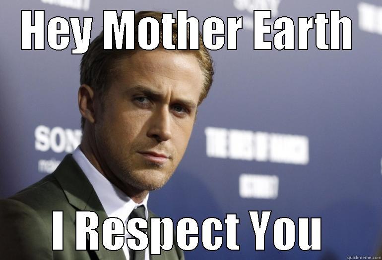 HEY MOTHER EARTH I RESPECT YOU Misc
