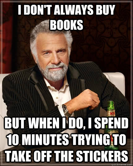 I don't always buy books but when I do, I spend 10 minutes trying to take off the stickers - I don't always buy books but when I do, I spend 10 minutes trying to take off the stickers  The Most Interesting Man In The World