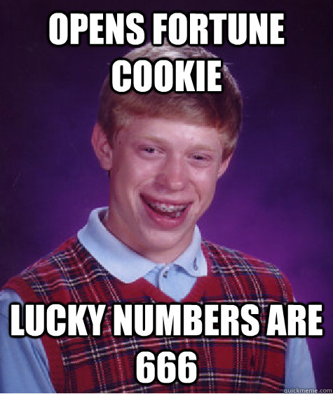 opens fortune cookie  Lucky numbers are 666 - opens fortune cookie  Lucky numbers are 666  Unlucky Brian