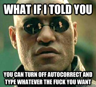 What if I told you You can turn off autocorrect and type whatever the fuck you want - What if I told you You can turn off autocorrect and type whatever the fuck you want  What if I told you