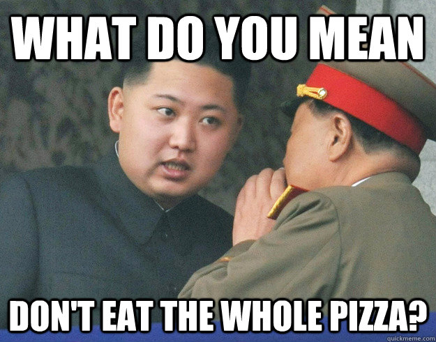 What do you mean Don't eat the whole pizza?  Hungry Kim Jong Un