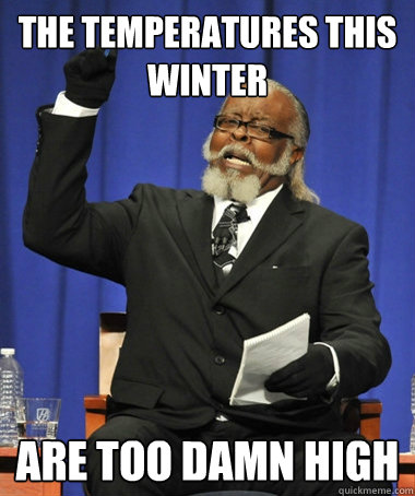 the temperatures this winter are too damn high  The Rent Is Too Damn High