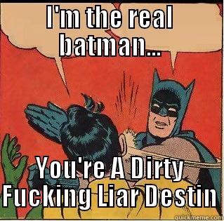 I'M THE REAL BATMAN... YOU'RE A DIRTY FUCKING LIAR DESTIN Slappin Batman