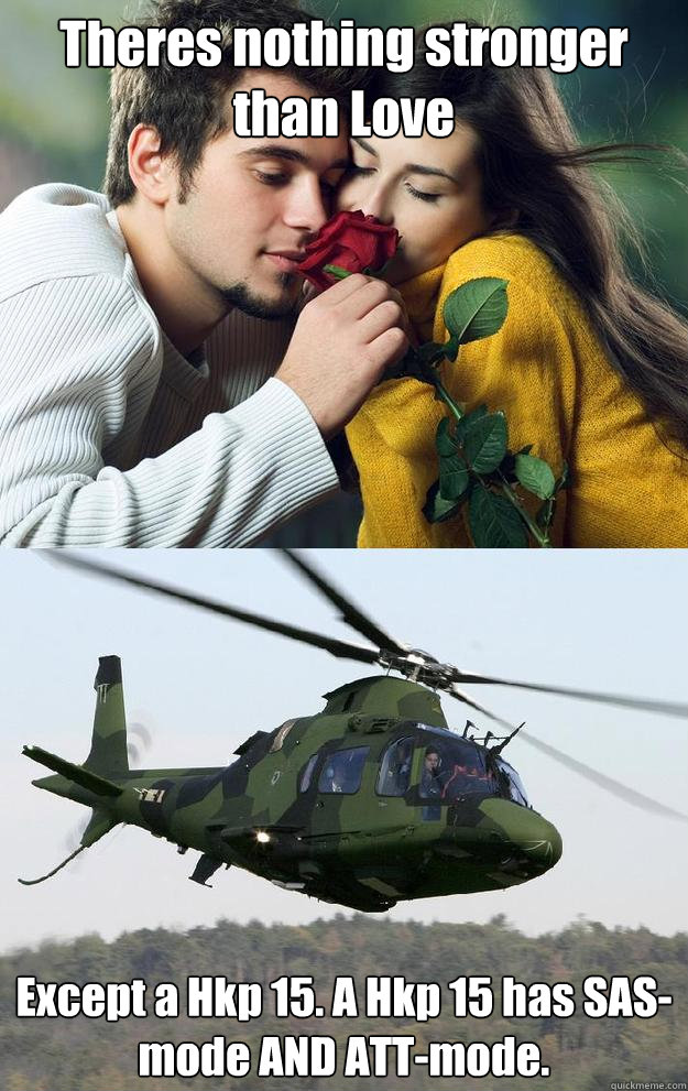There´s nothing stronger than Love Except a Hkp 15. A Hkp 15 has SAS-mode AND ATT-mode. - There´s nothing stronger than Love Except a Hkp 15. A Hkp 15 has SAS-mode AND ATT-mode.  Hkp15-meme