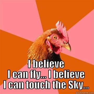  I BELIEVE I CAN FLY... I BELIEVE I CAN TOUCH THE SKY... Anti-Joke Chicken