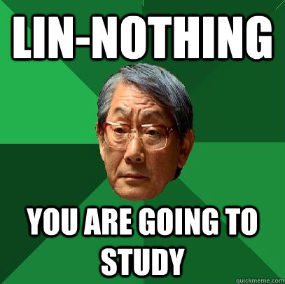 Lin-nothing you are going to study - Lin-nothing you are going to study  High Expectations Asian Father