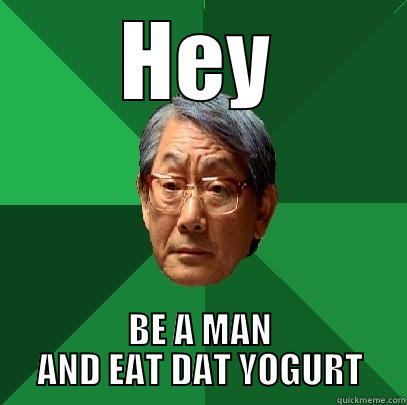 HEY BE A MAN AND EAT DAT YOGURT High Expectations Asian Father