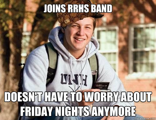 Joins RRHS Band Doesn't have to worry about Friday Nights anymore  College Freshman
