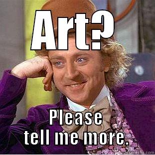 ART? PLEASE TELL ME MORE. Condescending Wonka