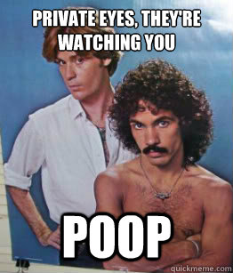 Private Eyes, They're watching you Poop  