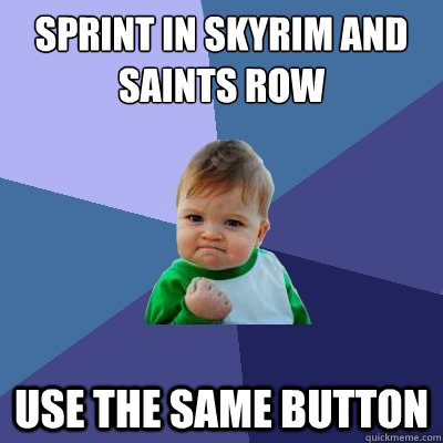 Sprint in Skyrim and Saints Row Use the same button - Sprint in Skyrim and Saints Row Use the same button  Success Kid