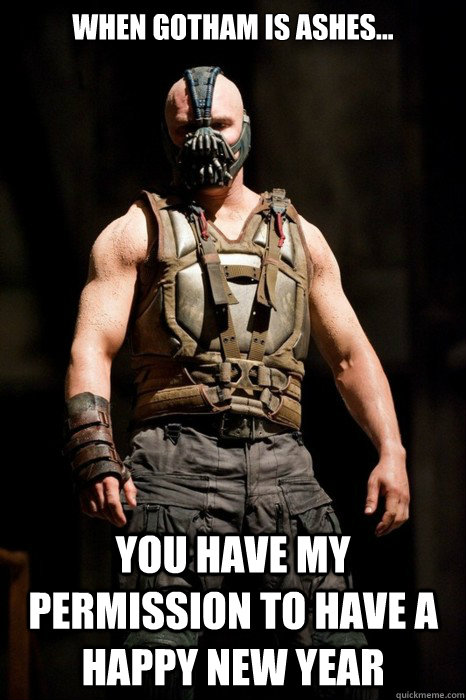 When gotham is ashes... you have my permission to have a happy new year  Permission Bane
