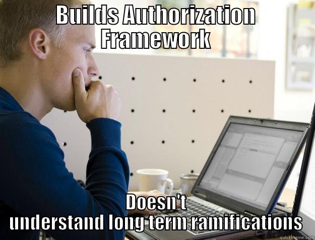 Auth fail - BUILDS AUTHORIZATION FRAMEWORK DOESN'T UNDERSTAND LONG TERM RAMIFICATIONS Programmer