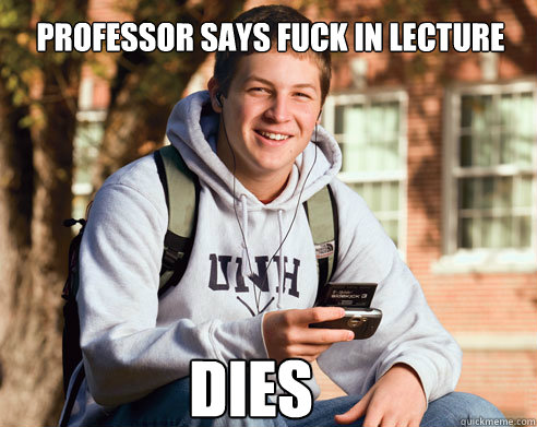 professor says fuck in lecture dies  College Freshman