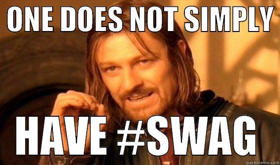  ONE DOES NOT SIMPLY  HAVE #SWAG One Does Not Simply