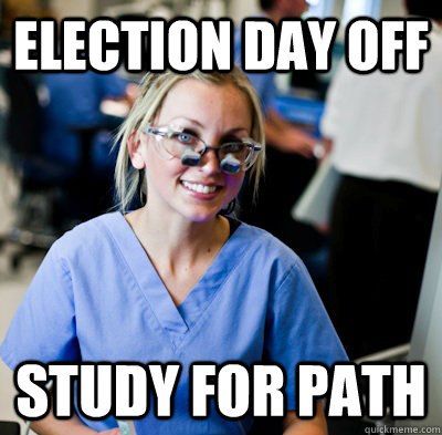 Election Day off Study for path  overworked dental student
