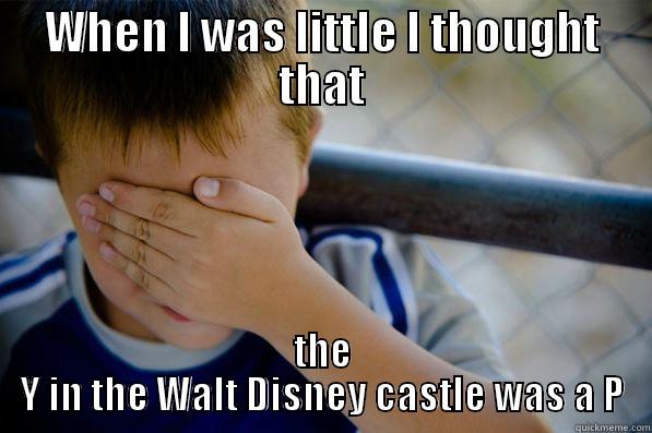 WHEN I WAS LITTLE I THOUGHT THAT THE Y IN THE WALT DISNEY CASTLE WAS A P Confession kid
