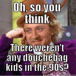 OH, SO YOU THINK THERE WEREN'T ANY DOUCHEBAG KIDS IN THE 90S? Condescending Wonka
