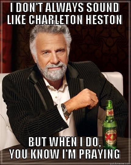 I DON'T ALWAYS SOUND LIKE CHARLETON HESTON BUT WHEN I DO, YOU KNOW I'M PRAYING The Most Interesting Man In The World