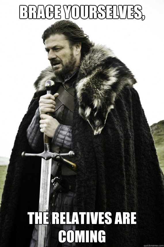 Brace yourselves, The relatives are coming - Brace yourselves, The relatives are coming  Brace yourself