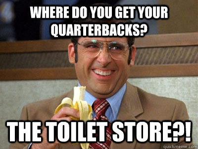 Where do you get your quarterbacks? The Toilet Store?! - Where do you get your quarterbacks? The Toilet Store?!  Toilet store meme