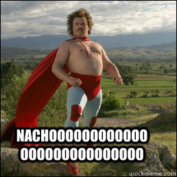 NACHOOOOOOOOOOOOOOOOOOOOOOOOOOO - NACHOOOOOOOOOOOOOOOOOOOOOOOOOOO  Nacho Libre