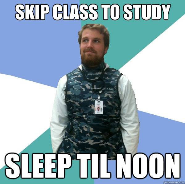 Skip class to study sleep til noon  