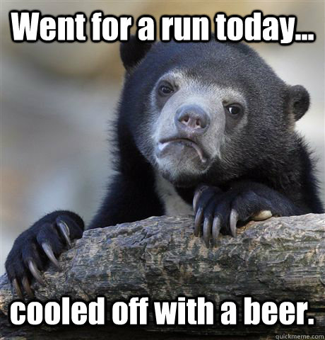 Went for a run today... cooled off with a beer.  Confession Bear
