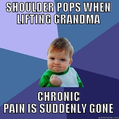 SHOULDER POPS WHEN LIFTING GRANDMA CHRONIC PAIN IS SUDDENLY GONE Success Kid
