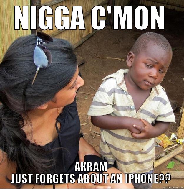 NIGGA C'MON AKRAM JUST FORGETS ABOUT AN IPHONE?? Skeptical Third World Kid