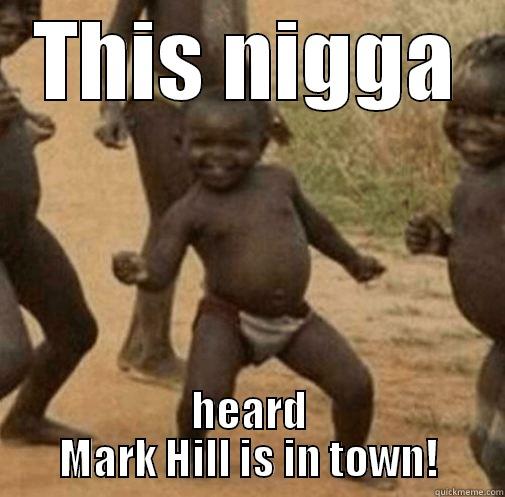 This nigga - THIS NIGGA HEARD MARK HILL IS IN TOWN! Third World Success
