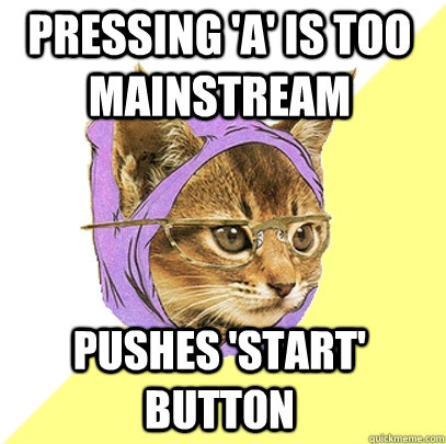 Pressing 'A' is too mainstream pushes 'start' button  Hipster Kitty