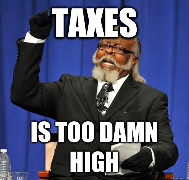 Taxes  Is too damn high  Jimmy McMillan