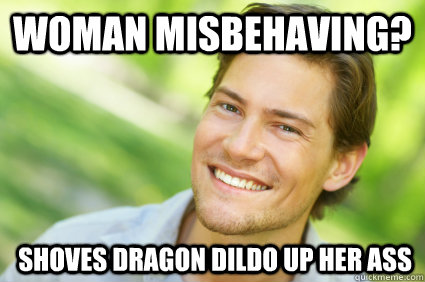 Woman misbehaving?  shoves Dragon dildo up her ass  - Woman misbehaving?  shoves Dragon dildo up her ass   Men Logic