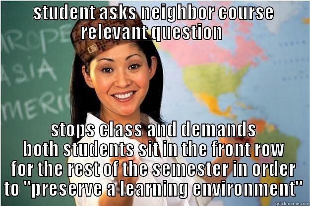 community college at its finest - STUDENT ASKS NEIGHBOR COURSE RELEVANT QUESTION  STOPS CLASS AND DEMANDS BOTH STUDENTS SIT IN THE FRONT ROW FOR THE REST OF THE SEMESTER IN ORDER TO 
