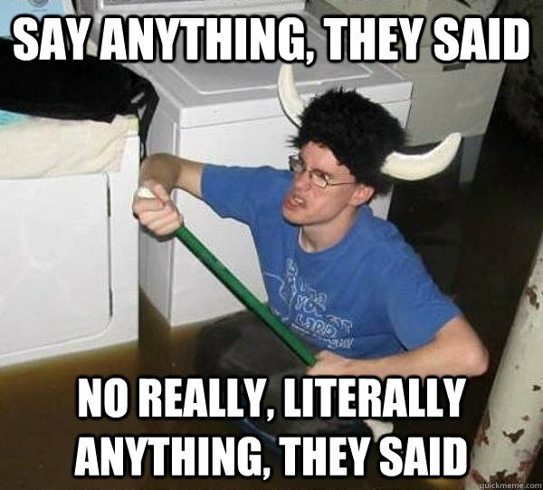 say Anything, They said no really, literally anything, they said  They said