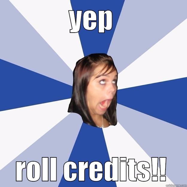 yep roll credits! - YEP ROLL CREDITS!! Annoying Facebook Girl